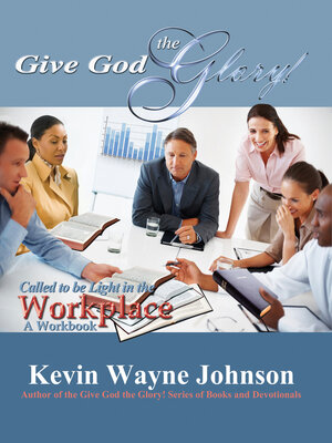 cover image of Give God the Glory! Called to be Light in the Workplace--A Workbook: Called to be Light in the Workplace--A Workbook